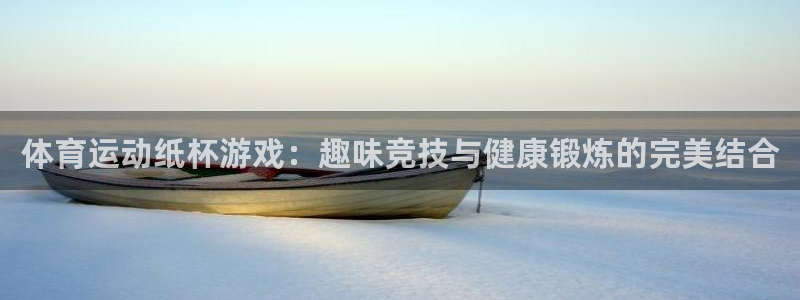 体育运动纸杯游戏：趣味竞技与健康锻炼的完美结合