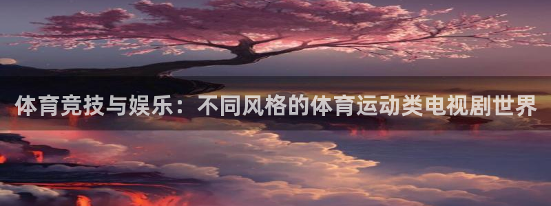 体育竞技与娱乐：不同风格的体育运动类电视剧世界
