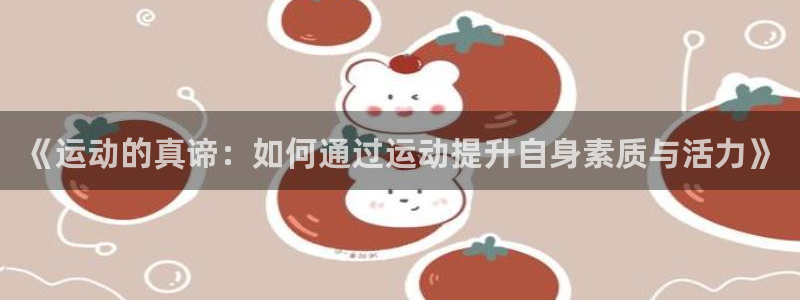 《运动的真谛：如何通过运动提升自身素质与活力》