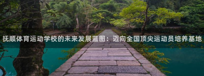抚顺体育运动学校的未来发展蓝图：迈向全国顶尖运动员培养基地